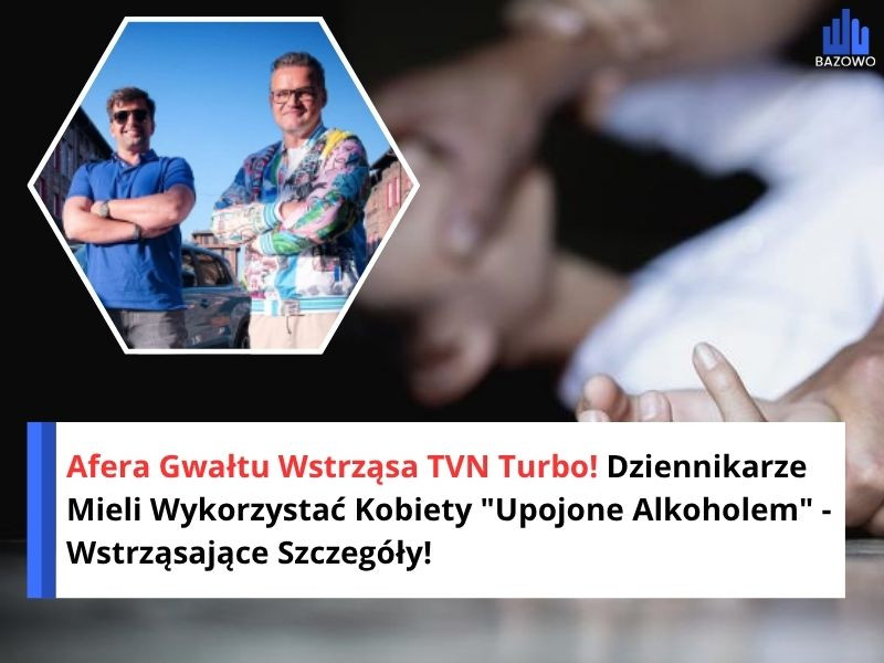 Afera Gwałtu Wstrząsa TVN Turbo! Dziennikarze Mieli Wykorzystać Kobiety "Upojone Alkoholem" - Wstrząsające Szczegóły!